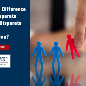 What Is The Difference Between Disparate Impact and Disparate Treatment Discrimination?